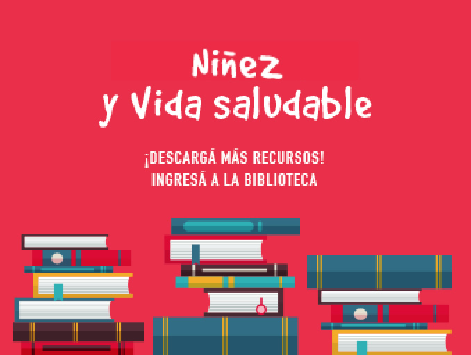 Infancia y Vida saludable - ¡Descargá más recursos! Ingresá a la biblioteca